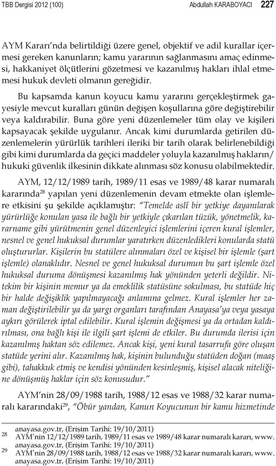 Bu kapsamda kanun koyucu kamu yararını gerçekleştirmek gayesiyle mevcut kuralları günün değişen koşullarına göre değiştirebilir veya kaldırabilir.