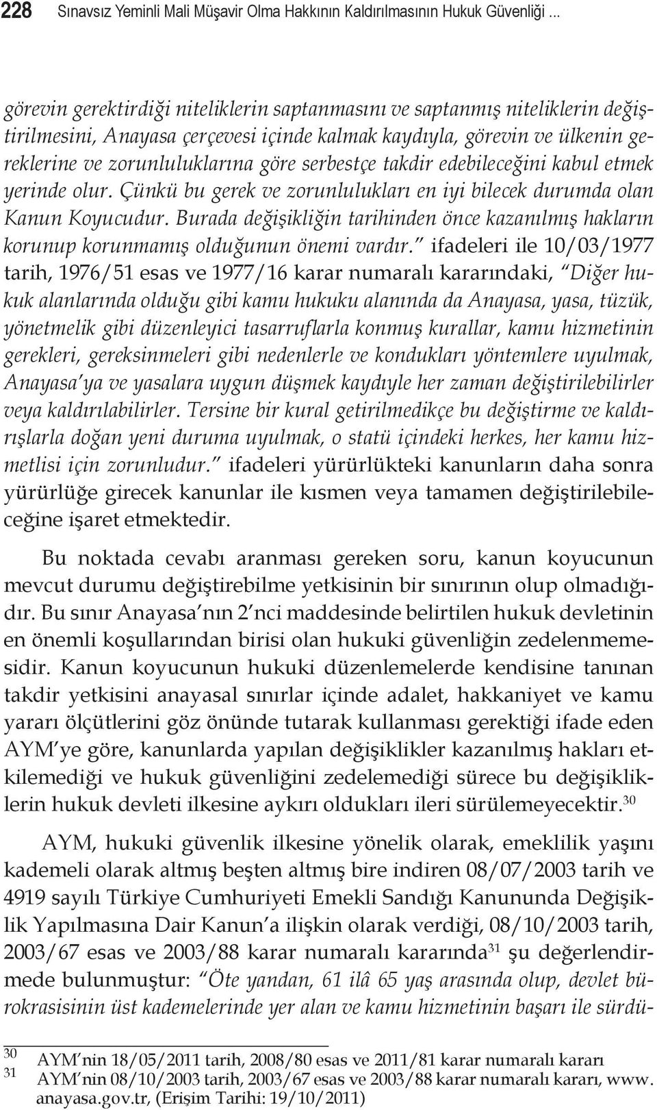 serbestçe takdir edebileceğini kabul etmek yerinde olur. Çünkü bu gerek ve zorunlulukları en iyi bilecek durumda olan Kanun Koyucudur.