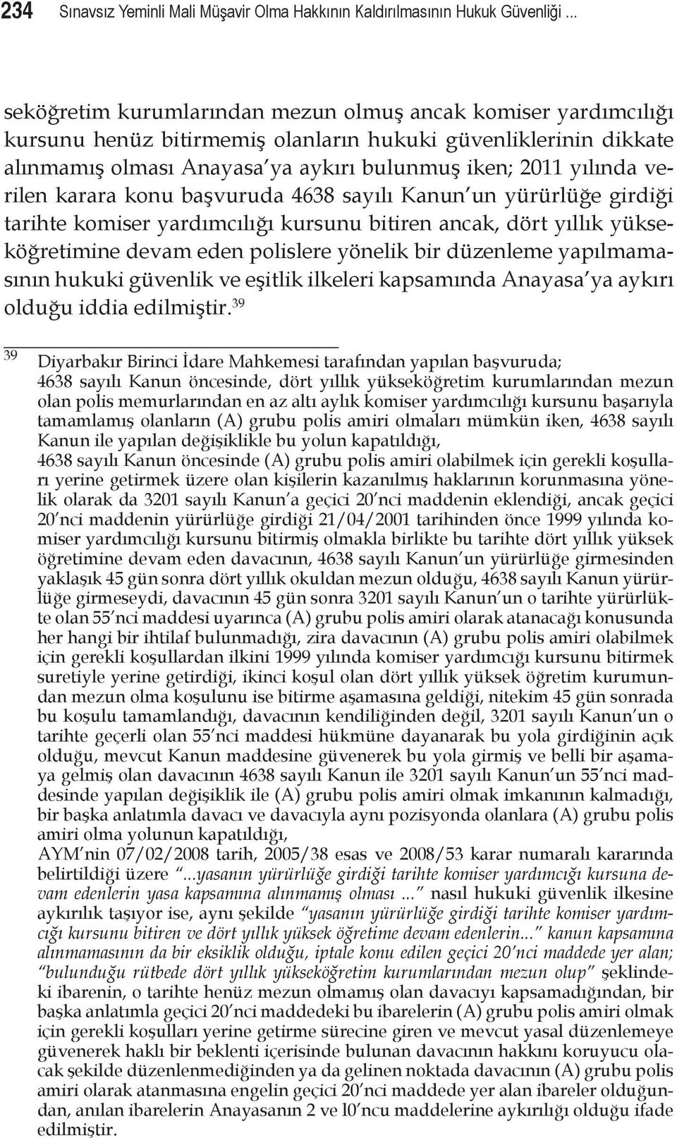 verilen karara konu başvuruda 4638 sayılı Kanun un yürürlüğe girdiği tarihte komiser yardımcılığı kursunu bitiren ancak, dört yıllık yükseköğretimine devam eden polislere yönelik bir düzenleme