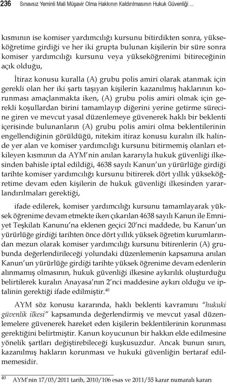 bitireceğinin açık olduğu, İtiraz konusu kuralla (A) grubu polis amiri olarak atanmak için gerekli olan her iki şartı taşıyan kişilerin kazanılmış haklarının korunması amaçlanmakta iken, (A) grubu