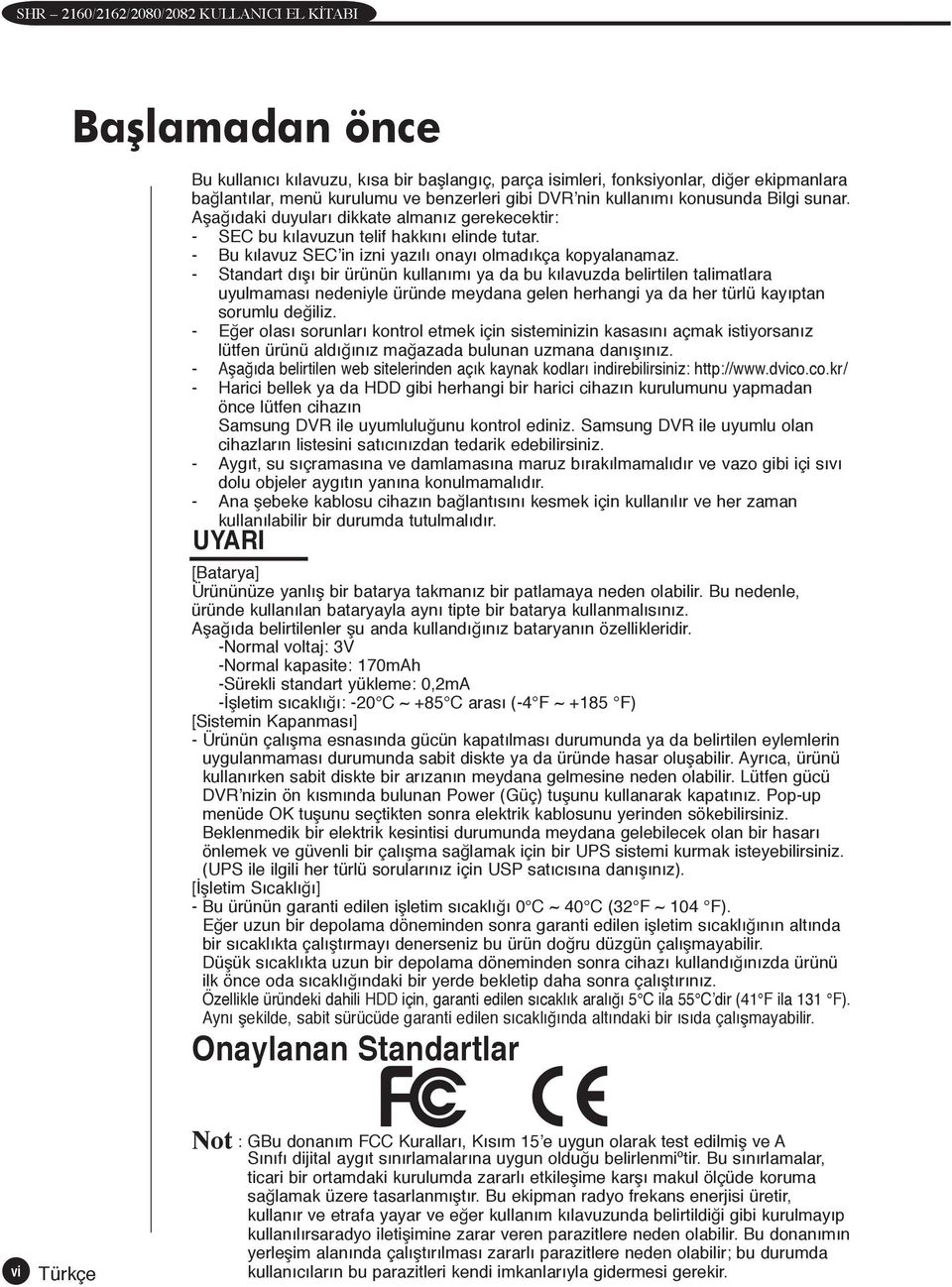 - Standart dışı bir ürünün kullanımı ya da bu kılavuzda belirtilen talimatlara uyulmaması nedeniyle üründe meydana gelen herhangi ya da her türlü kayıptan sorumlu değiliz.