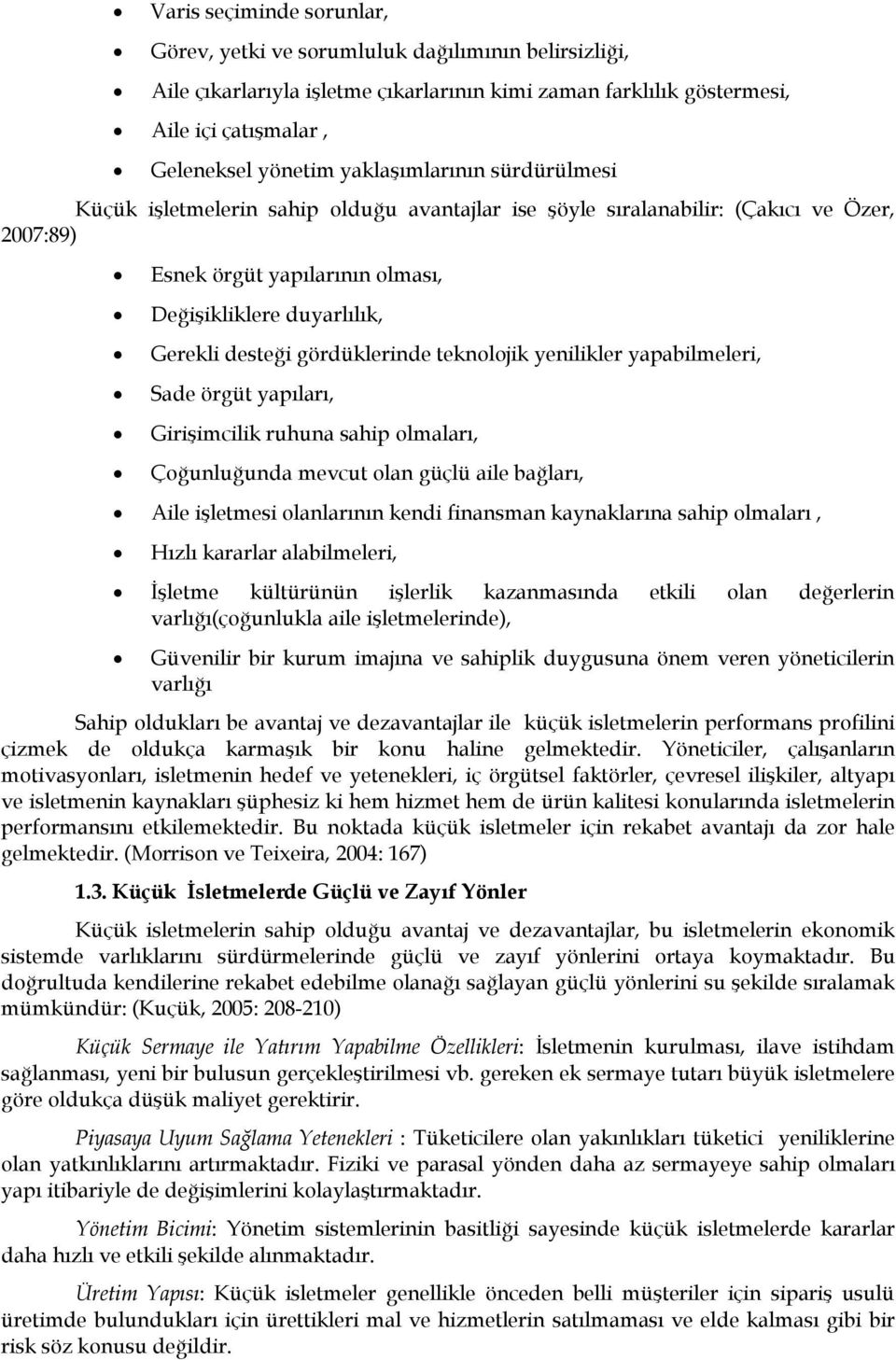 gördüklerinde teknolojik yenilikler yapabilmeleri, Sade örgüt yapıları, Girişimcilik ruhuna sahip olmaları, Çoğunluğunda mevcut olan güçlü aile bağları, Aile işletmesi olanlarının kendi finansman