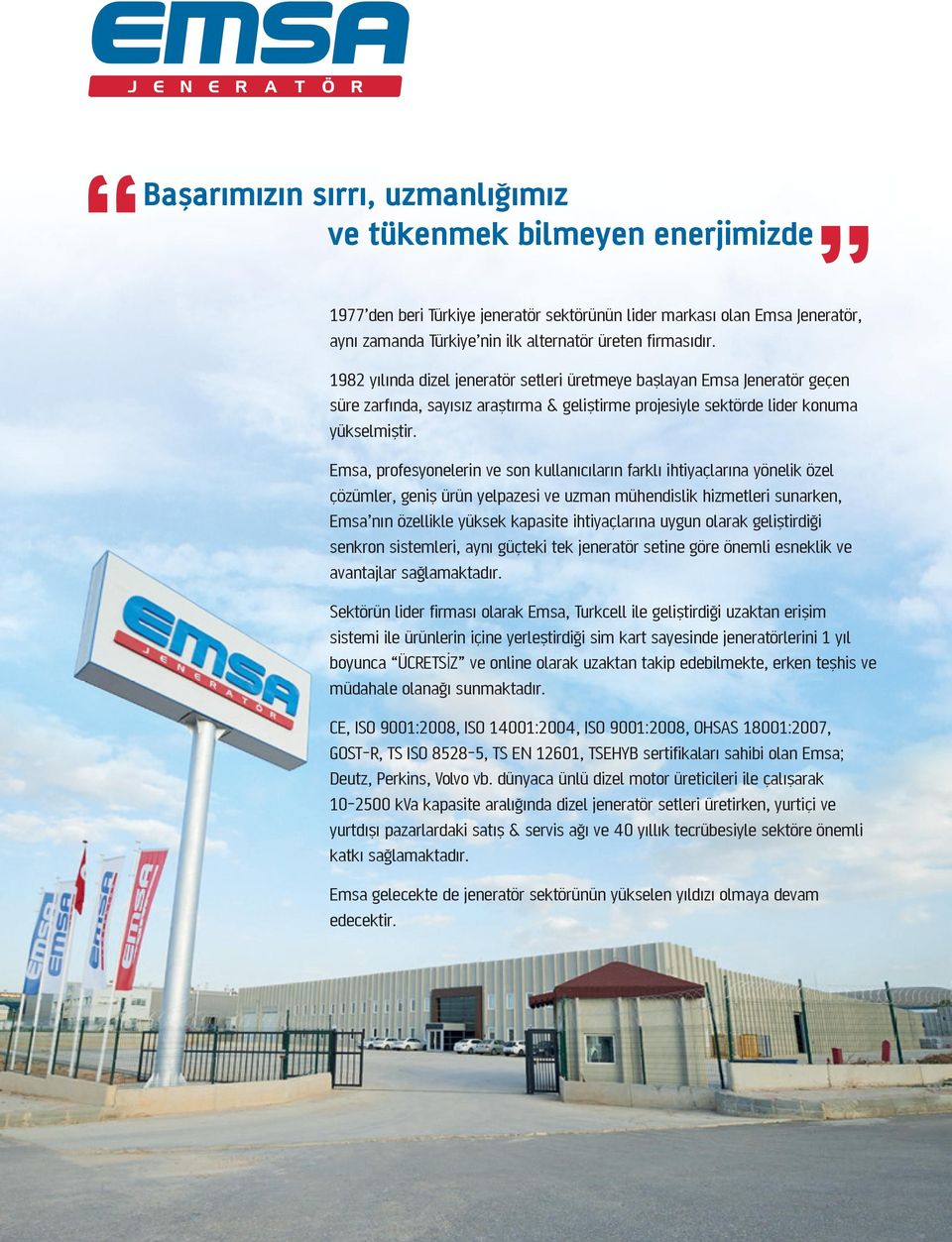 Emsa, profesyonelerin ve son kullanıcıların farklı ihtiyaçlarına yönelik özel çözümler, geniş ürün yelpazesi ve uzman mühendislik hizmetleri sunarken, Emsa nın özellikle yüksek kapasite ihtiyaçlarına