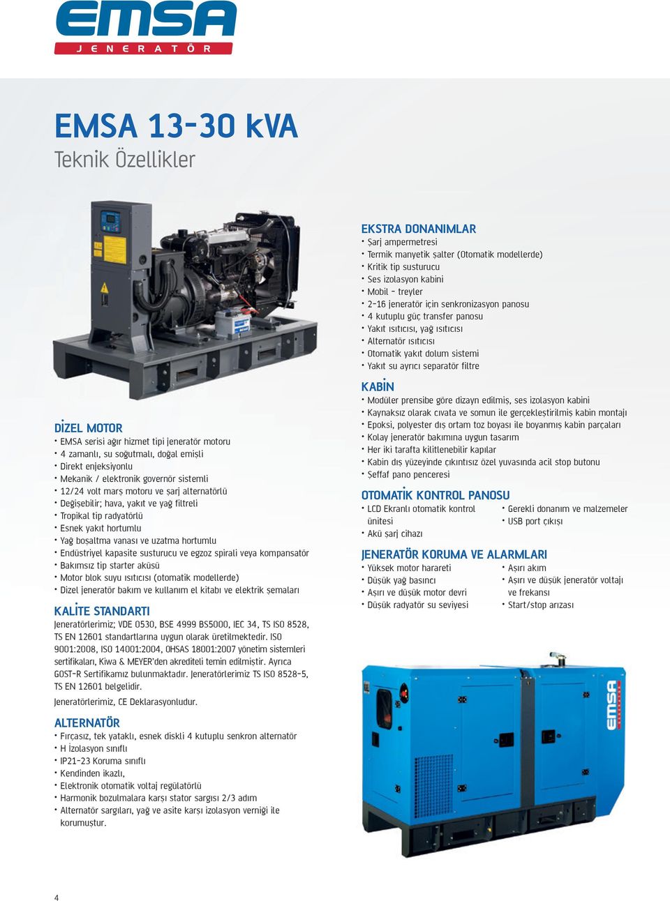 kompansatör Bakımsız tip starter aküsü Motor blok suyu ısıtıcısı (otomatik modellerde) Dizel jeneratör bakım ve kullanım el kitabı ve elektrik şemaları KALİTE STANDARTI Jeneratörlerimiz; VDE 0530,