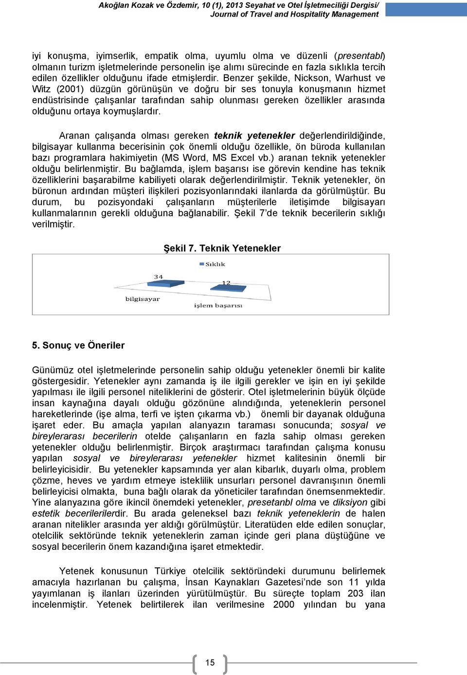 Benzer şekilde, Nickson, Warhust ve Witz (2001) düzgün görünüşün ve doğru bir ses tonuyla konuşmanın hizmet endüstrisinde çalışanlar tarafından sahip olunması gereken özellikler arasında olduğunu