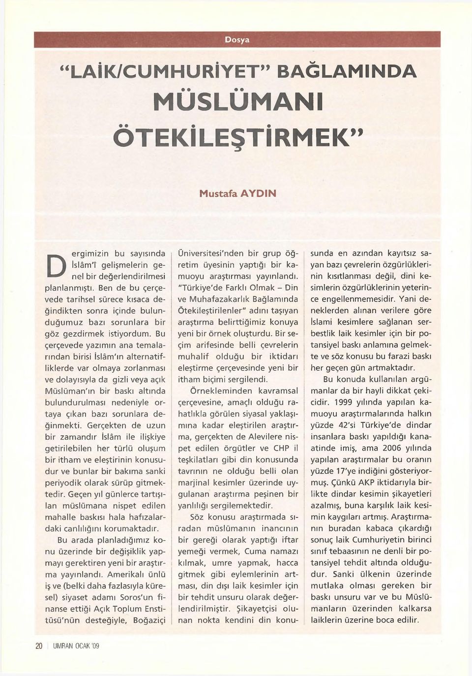 Bu çerçevede yazımın ana temalarından birisi İslâm'ın alternatif- liklerde var olmaya zorlanması ve dolayısıyla da gizli veya açık Müslüman'ın bir baskı altında bulundurulması nedeniyle ortaya çıkan