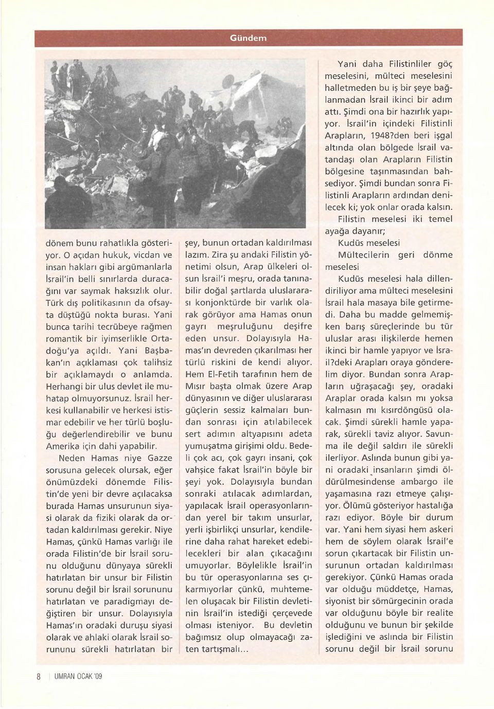 Yani Başbakan'ın açıklaması çok talihsiz bir açıklamaydı o anlamda. Herhangi bir ulus devlet ile muhatap olmuyorsunuz.