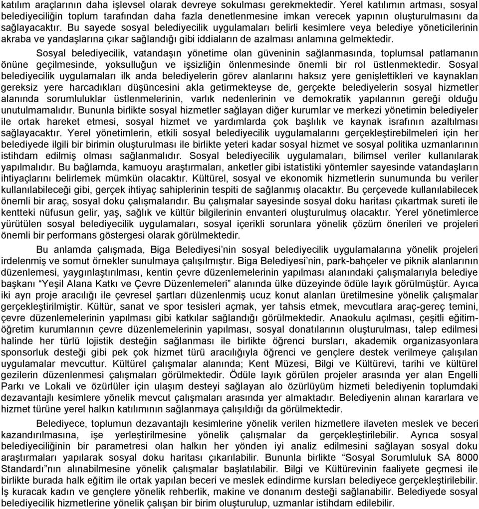 Bu sayede sosyal belediyecilik uygulamaları belirli kesimlere veya belediye yöneticilerinin akraba ve yandaşlarına çıkar sağlandığı gibi iddiaların de azalması anlamına gelmektedir.