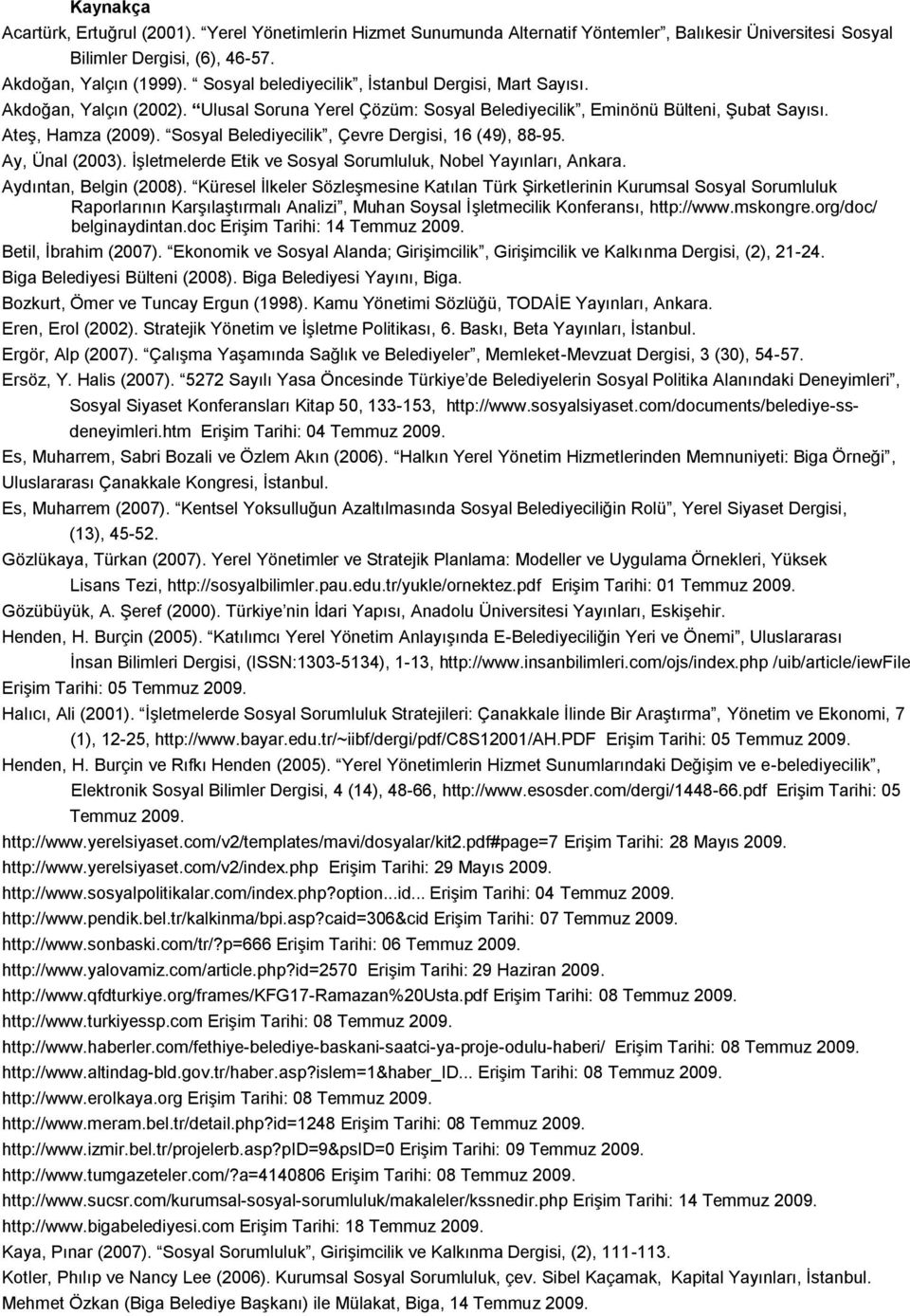Sosyal Belediyecilik, Çevre Dergisi, 16 (49), 88-95. Ay, Ünal (2003). İşletmelerde Etik ve Sosyal Sorumluluk, Nobel Yayınları, Ankara. Aydıntan, Belgin (2008).