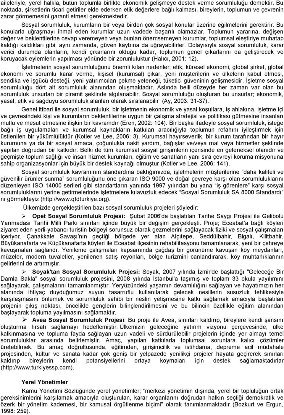 Sosyal sorumluluk, kurumların bir veya birden çok sosyal konular üzerine eğilmelerini gerektirir. Bu konularla uğraşmayı ihmal eden kurumlar uzun vadede başarılı olamazlar.