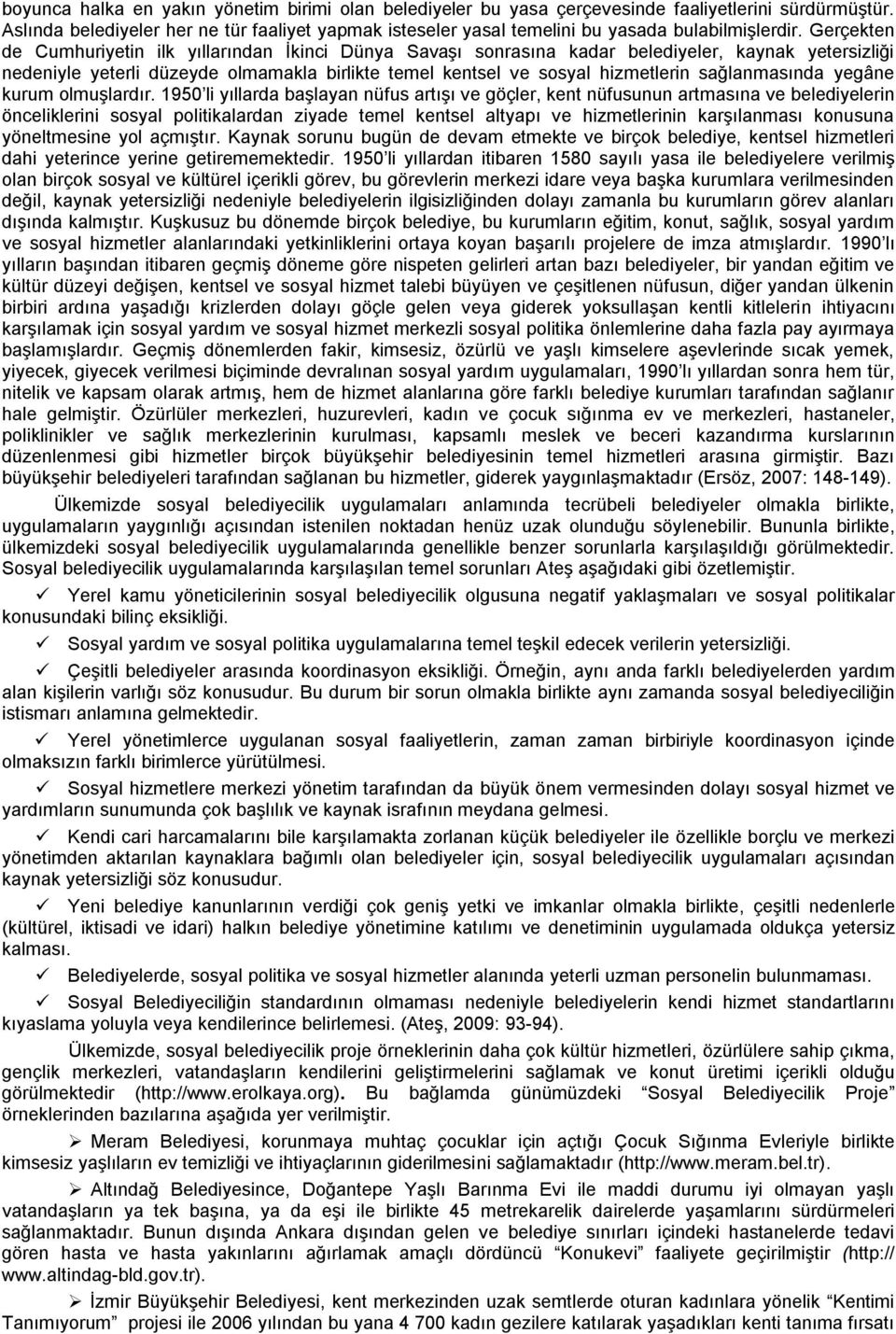 Gerçekten de Cumhuriyetin ilk yıllarından İkinci Dünya Savaşı sonrasına kadar belediyeler, kaynak yetersizliği nedeniyle yeterli düzeyde olmamakla birlikte temel kentsel ve sosyal hizmetlerin