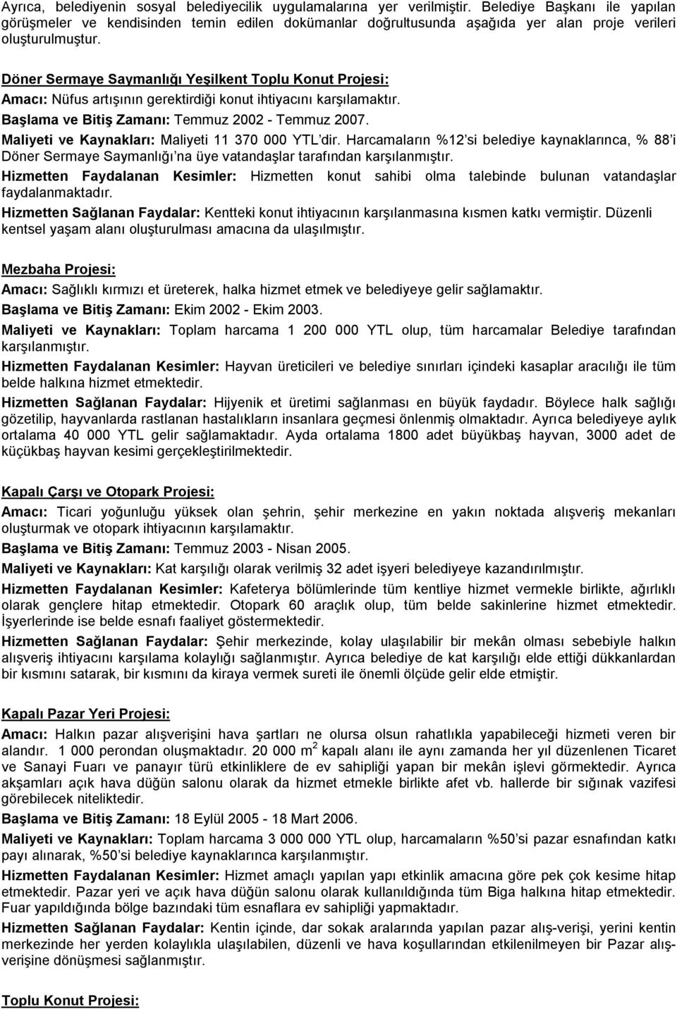 Döner Sermaye Saymanlığı Yeşilkent Toplu Konut Projesi: Amacı: Nüfus artışının gerektirdiği konut ihtiyacını karşılamaktır. Başlama ve Bitiş Zamanı: Temmuz 2002 - Temmuz 2007.