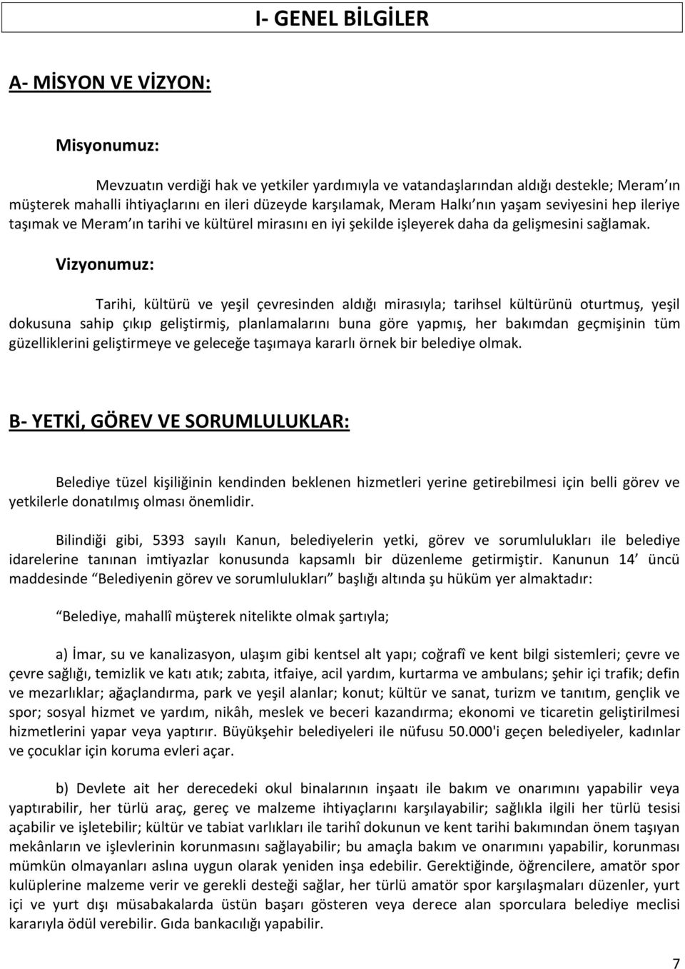 Vizyonumuz: Tarihi, kültürü ve yeşil çevresinden aldığı mirasıyla; tarihsel kültürünü oturtmuş, yeşil dokusuna sahip çıkıp geliştirmiş, planlamalarını buna göre yapmış, her bakımdan geçmişinin tüm