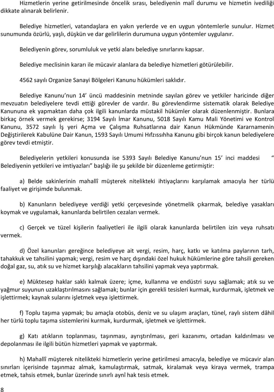 8 Belediyenin görev, sorumluluk ve yetki alanı belediye sınırlarını kapsar. Belediye meclisinin kararı ile mücavir alanlara da belediye hizmetleri götürülebilir.