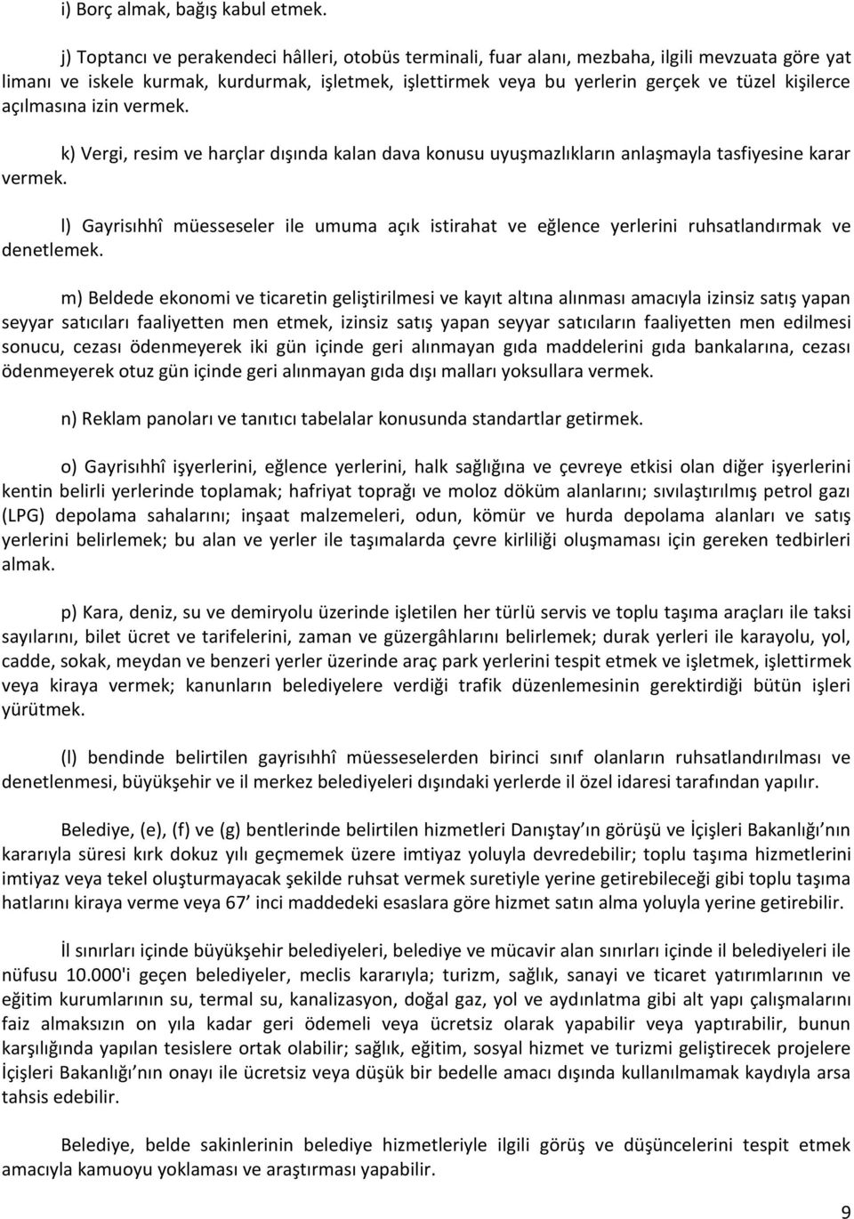 kişilerce açılmasına izin vermek. k) Vergi, resim ve harçlar dışında kalan dava konusu uyuşmazlıkların anlaşmayla tasfiyesine karar vermek.