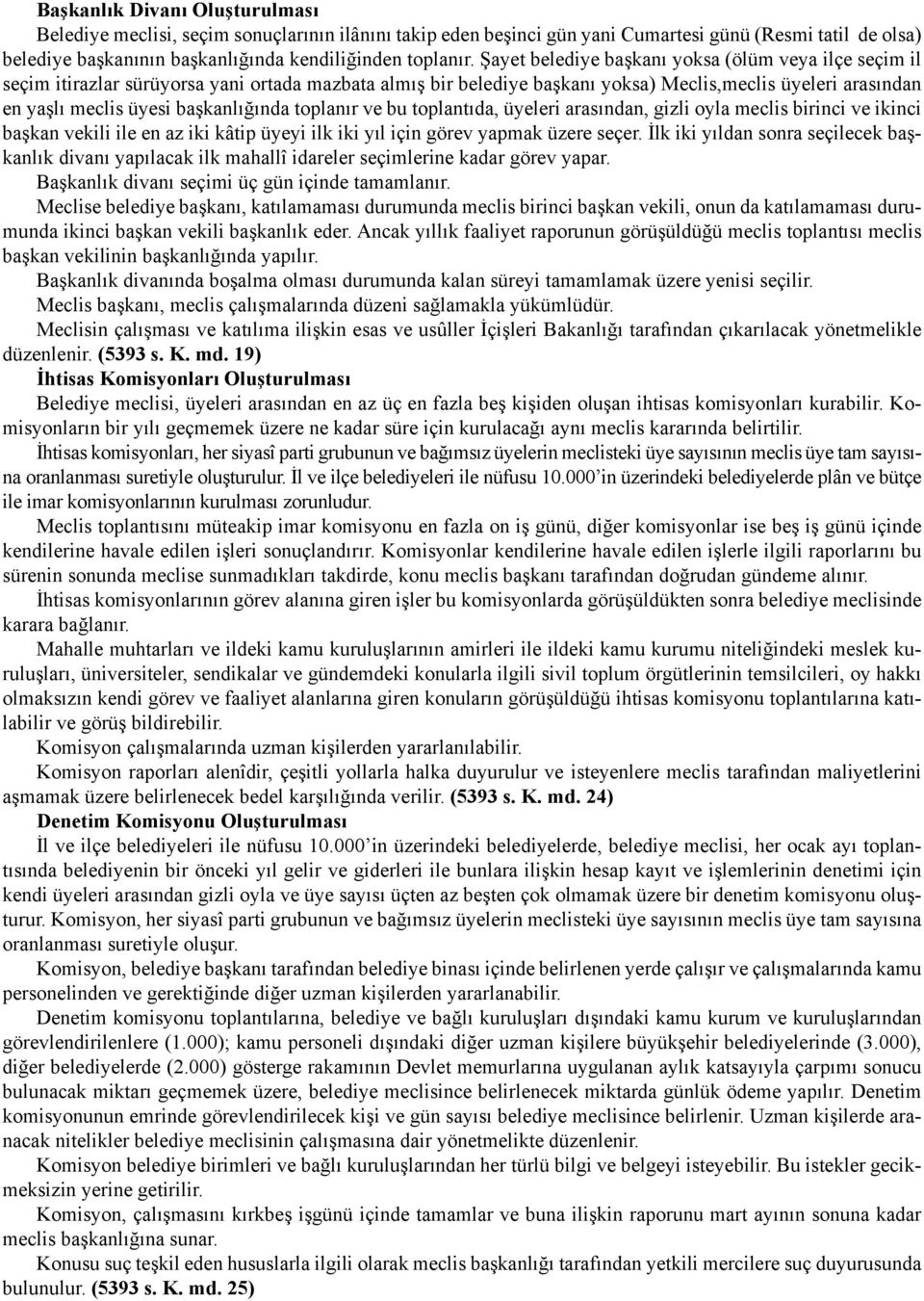 başkanlığında toplanır ve bu toplantıda, üyeleri arasından, gizli oyla meclis birinci ve ikinci başkan vekili ile en az iki kâtip üyeyi ilk iki yıl için görev yapmak üzere seçer.