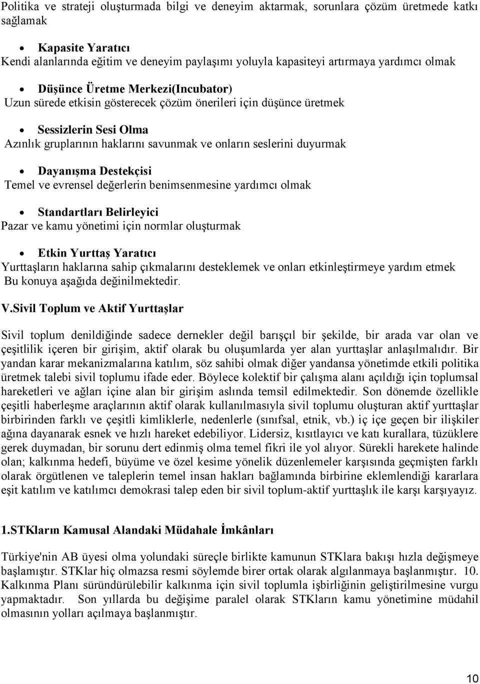 duyurmak Dayanışma Destekçisi Temel ve evrensel değerlerin benimsenmesine yardımcı olmak Standartları Belirleyici Pazar ve kamu yönetimi için normlar oluşturmak Etkin Yurttaş Yaratıcı Yurttaşların