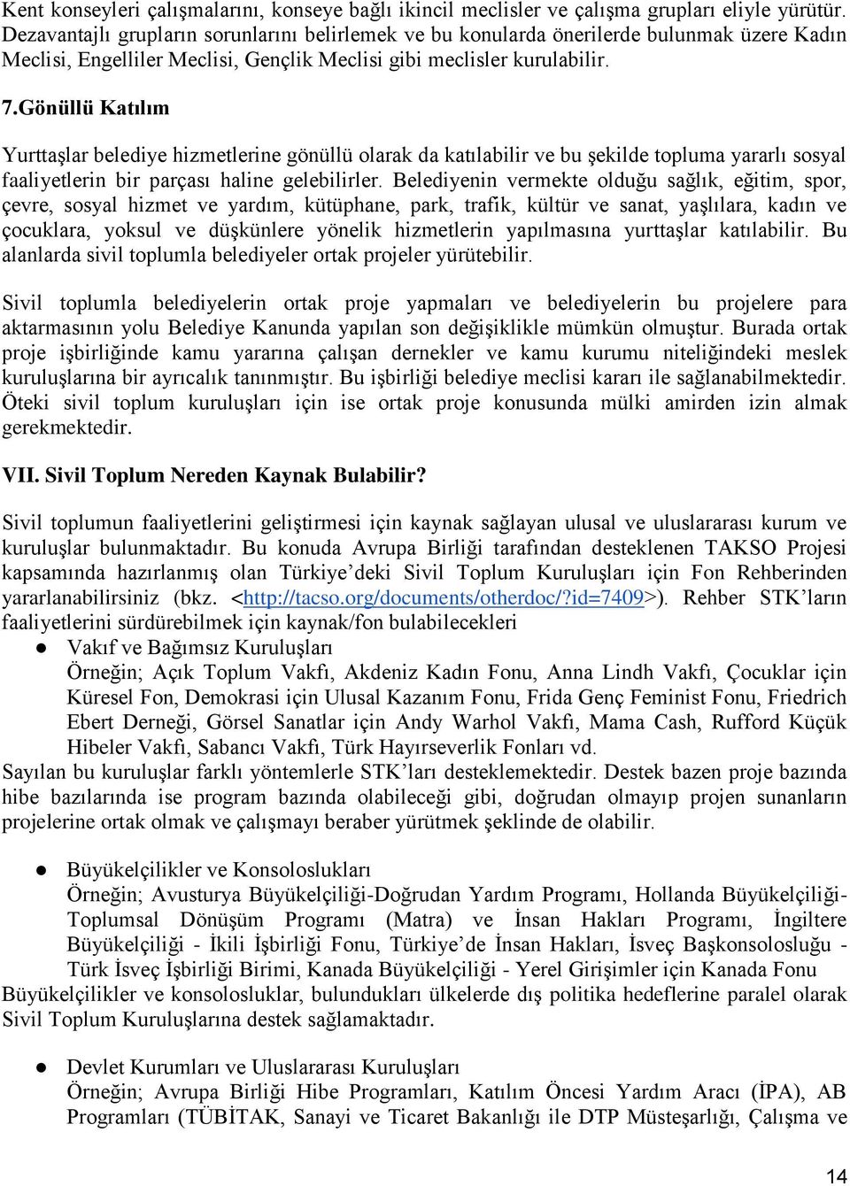 Gönüllü Katılım Yurttaşlar belediye hizmetlerine gönüllü olarak da katılabilir ve bu şekilde topluma yararlı sosyal faaliyetlerin bir parçası haline gelebilirler.