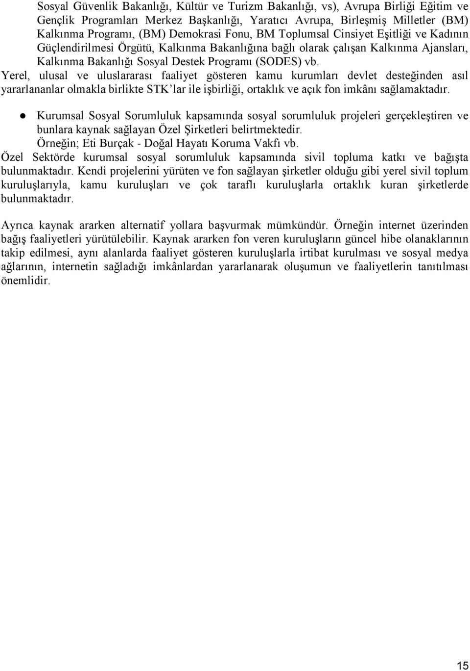 Yerel, ulusal ve uluslararası faaliyet gösteren kamu kurumları devlet desteğinden asıl yararlananlar olmakla birlikte STK lar ile işbirliği, ortaklık ve açık fon imkânı sağlamaktadır.