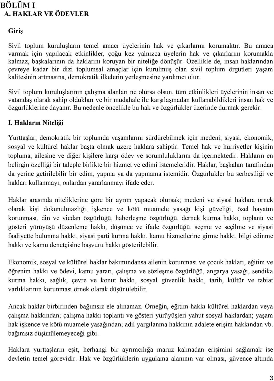 Özellikle de, insan haklarından çevreye kadar bir dizi toplumsal amaçlar için kurulmuş olan sivil toplum örgütleri yaşam kalitesinin artmasına, demokratik ilkelerin yerleşmesine yardımcı olur.