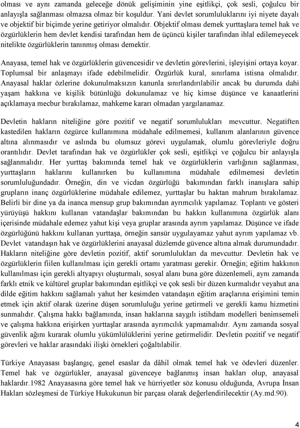 Objektif olması demek yurttaşlara temel hak ve özgürlüklerin hem devlet kendisi tarafından hem de üçüncü kişiler tarafından ihlal edilemeyecek nitelikte özgürlüklerin tanınmış olması demektir.