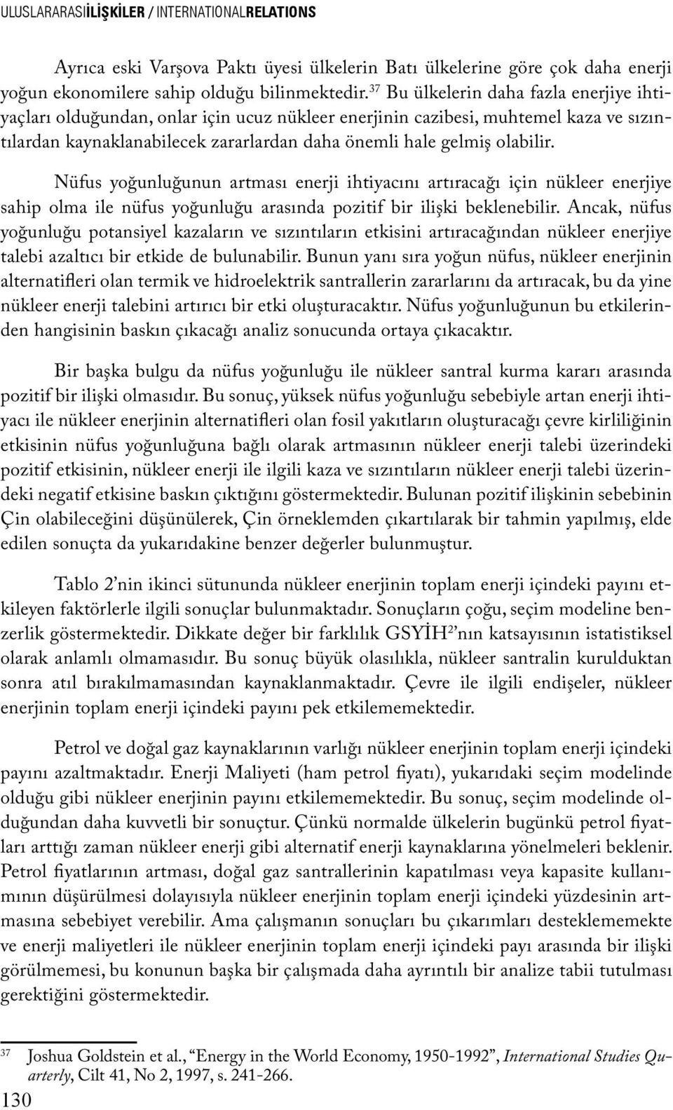 Nüfus yoğunluğunun artması enerji ihtiyacını artıracağı için nükleer enerjiye sahip olma ile nüfus yoğunluğu arasında pozitif bir ilişki beklenebilir.