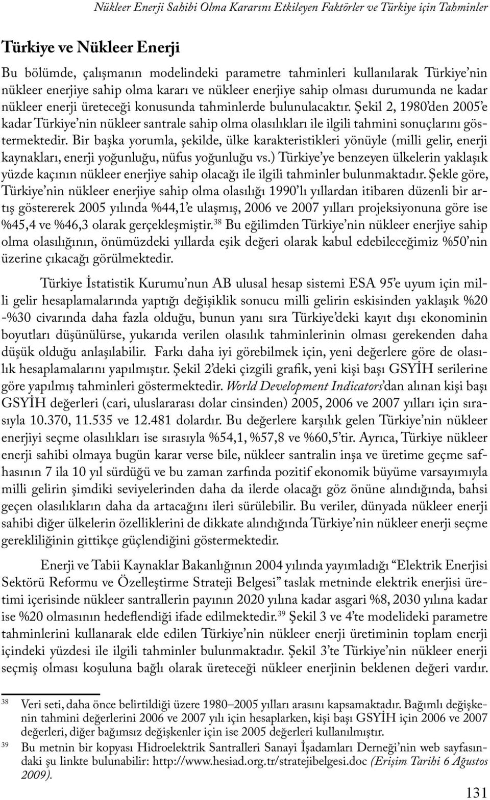 Şekil 2, 1980 den 2005 e kadar Türkiye nin nükleer santrale sahip olma olasılıkları ile ilgili tahmini sonuçlarını göstermektedir.