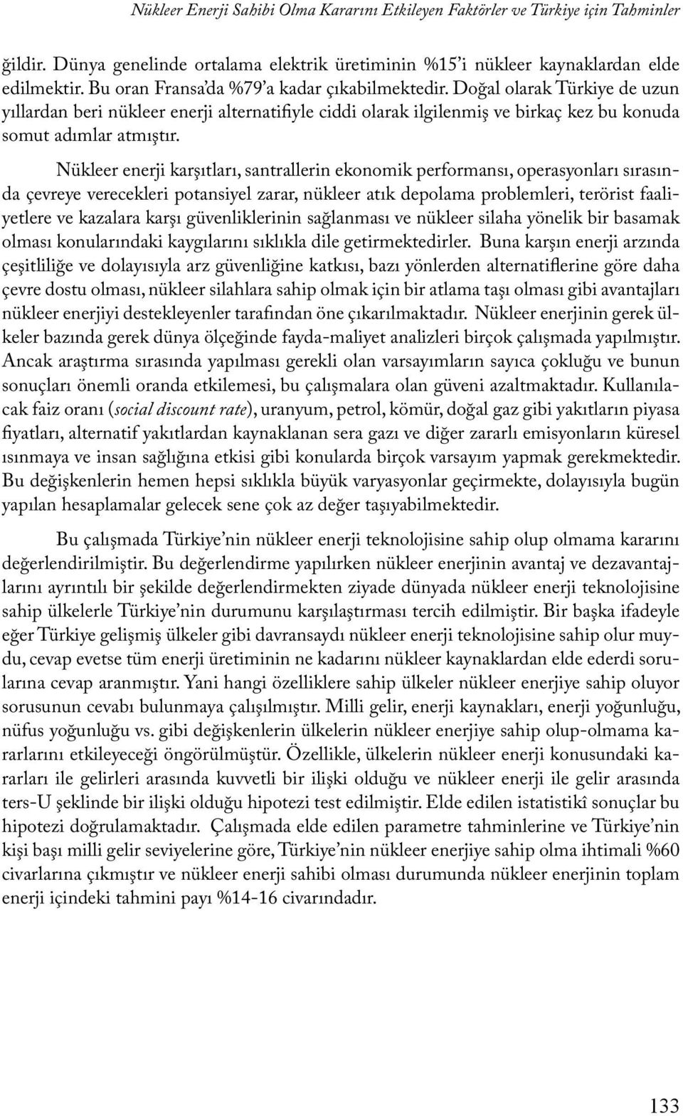 Nükleer enerji karşıtları, santrallerin ekonomik performansı, operasyonları sırasında çevreye verecekleri potansiyel zarar, nükleer atık depolama problemleri, terörist faaliyetlere ve kazalara karşı