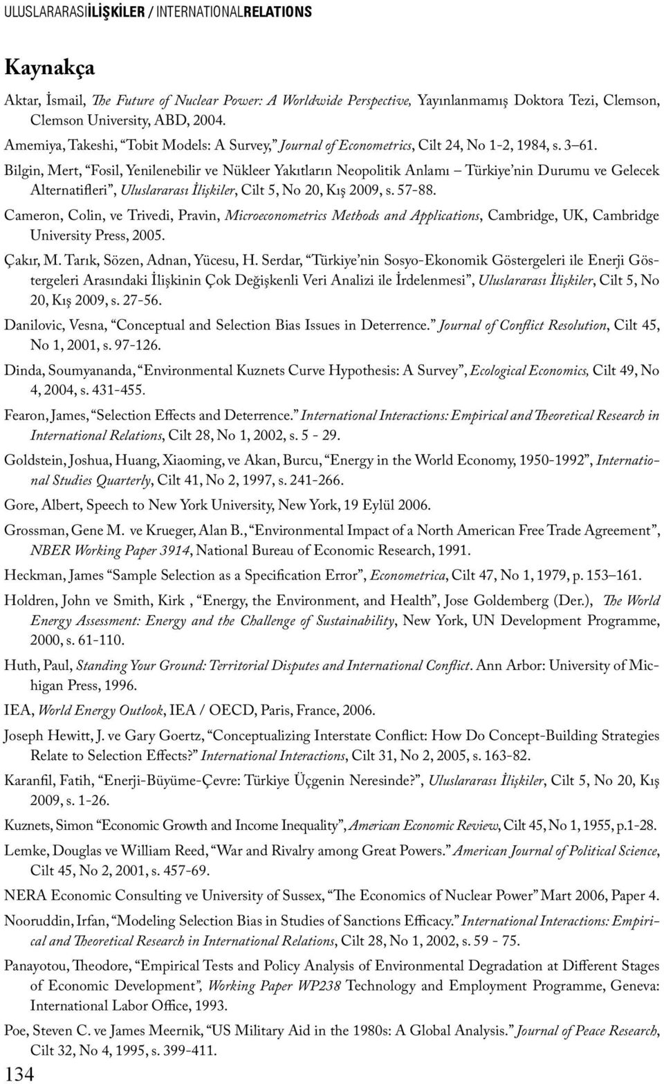 Bilgin, Mert, Fosil, Yenilenebilir ve Nükleer Yakıtların Neopolitik Anlamı Türkiye nin Durumu ve Gelecek Alternatifleri, Uluslararası İlişkiler, Cilt 5, No 20, Kış 2009, s. 57-88.