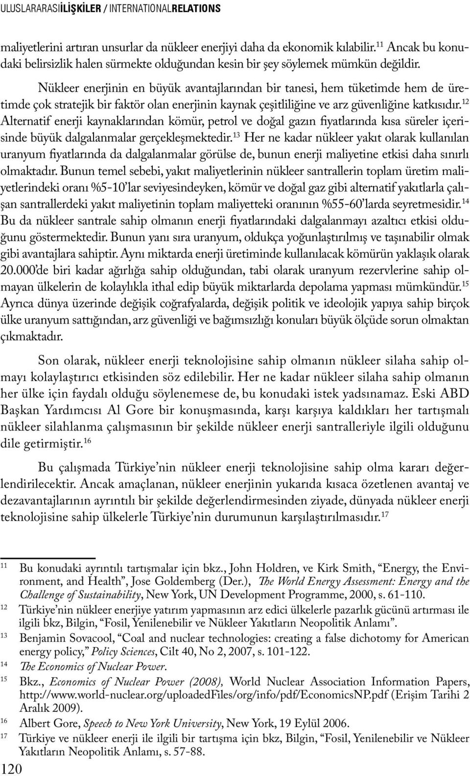 Nükleer enerjinin en büyük avantajlarından bir tanesi, hem tüketimde hem de üretimde çok stratejik bir faktör olan enerjinin kaynak çeşitliliğine ve arz güvenliğine katkısıdır.