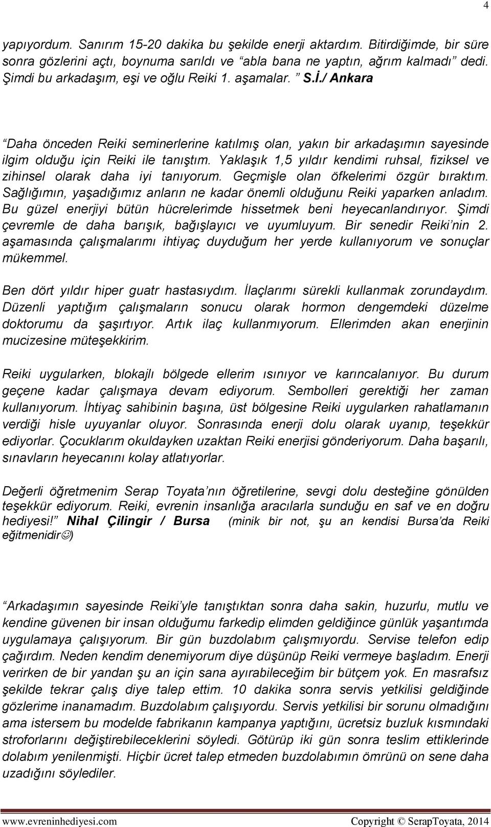 Yaklaşık 1,5 yıldır kendimi ruhsal, fiziksel ve zihinsel olarak daha iyi tanıyorum. Geçmişle olan öfkelerimi özgür bıraktım.