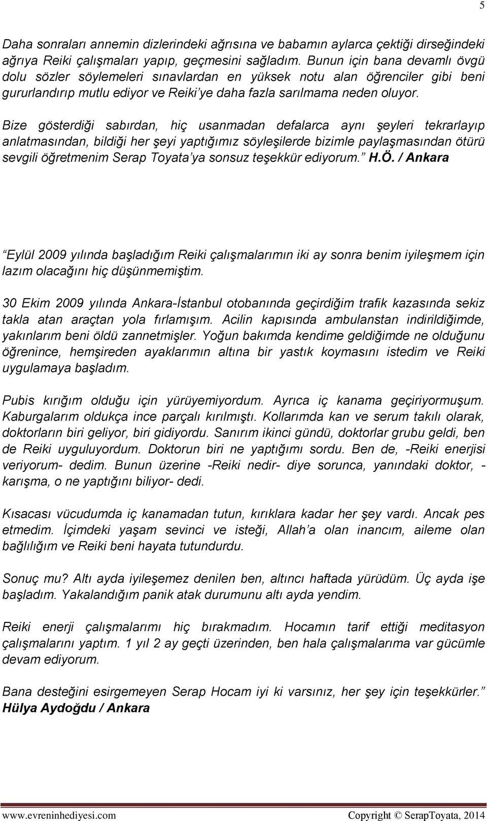 Bize gösterdiği sabırdan, hiç usanmadan defalarca aynı şeyleri tekrarlayıp anlatmasından, bildiği her şeyi yaptığımız söyleşilerde bizimle paylaşmasından ötürü sevgili öğretmenim Serap Toyata ya