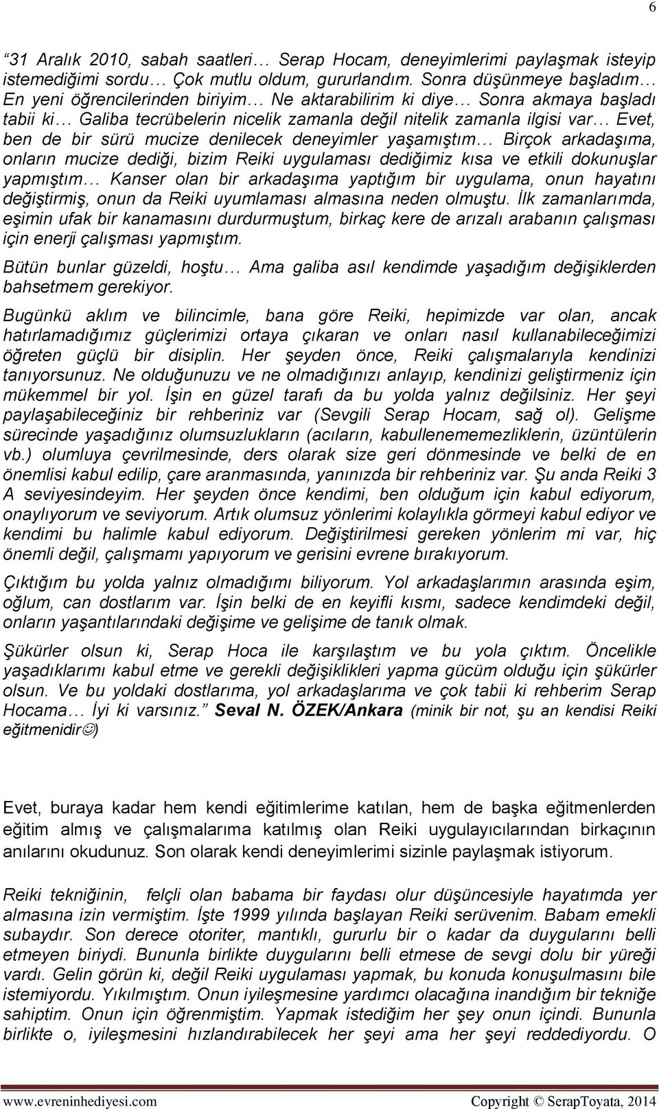 sürü mucize denilecek deneyimler yaşamıştım Birçok arkadaşıma, onların mucize dediği, bizim Reiki uygulaması dediğimiz kısa ve etkili dokunuşlar yapmıştım Kanser olan bir arkadaşıma yaptığım bir