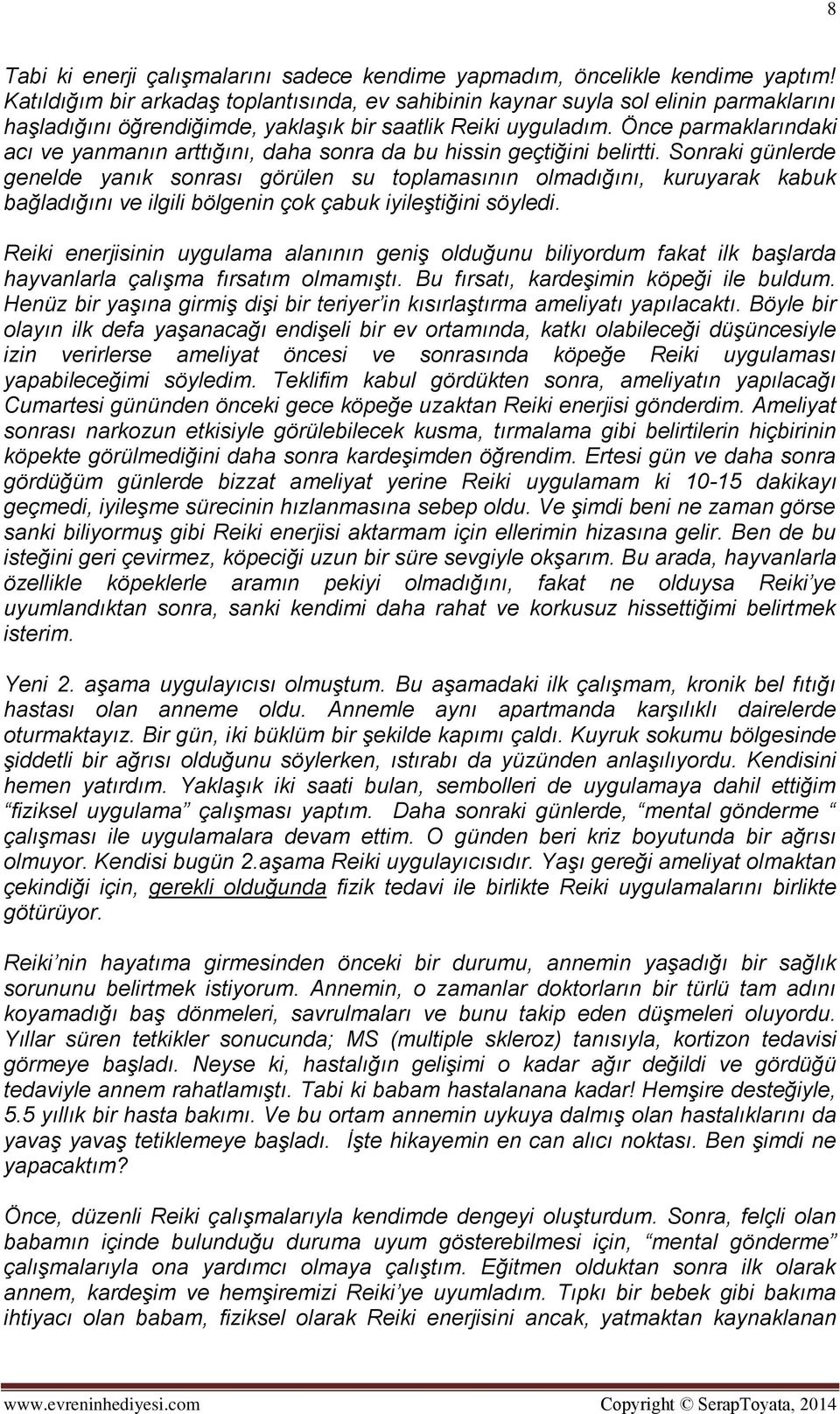 Önce parmaklarındaki acı ve yanmanın arttığını, daha sonra da bu hissin geçtiğini belirtti.