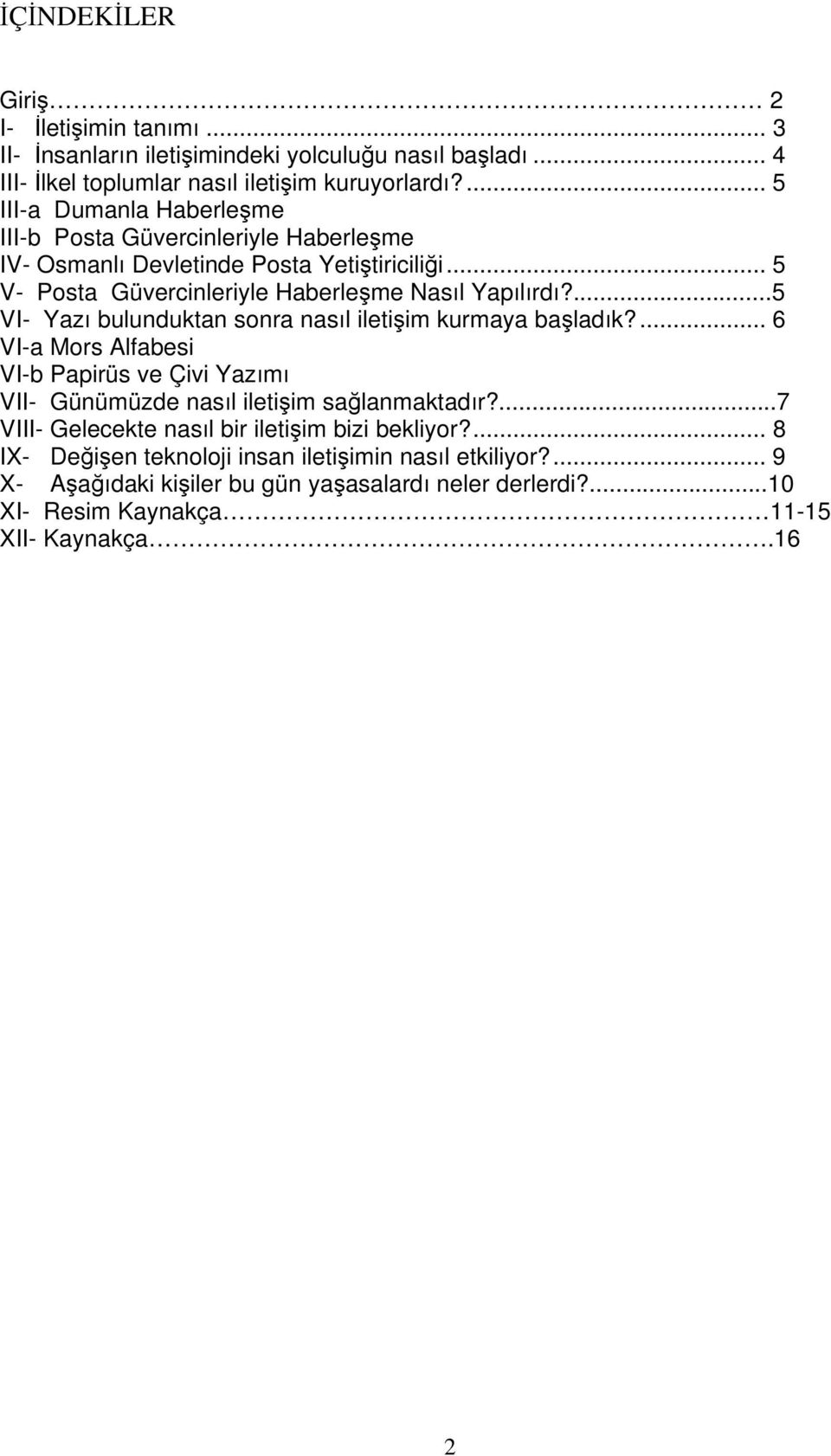 ...5 VI- Yazı bulunduktan sonra nasıl iletişim kurmaya başladık?... 6 VI-a Mors Alfabesi VI-b Papirüs ve Çivi Yazımı VII- Günümüzde nasıl iletişim sağlanmaktadır?