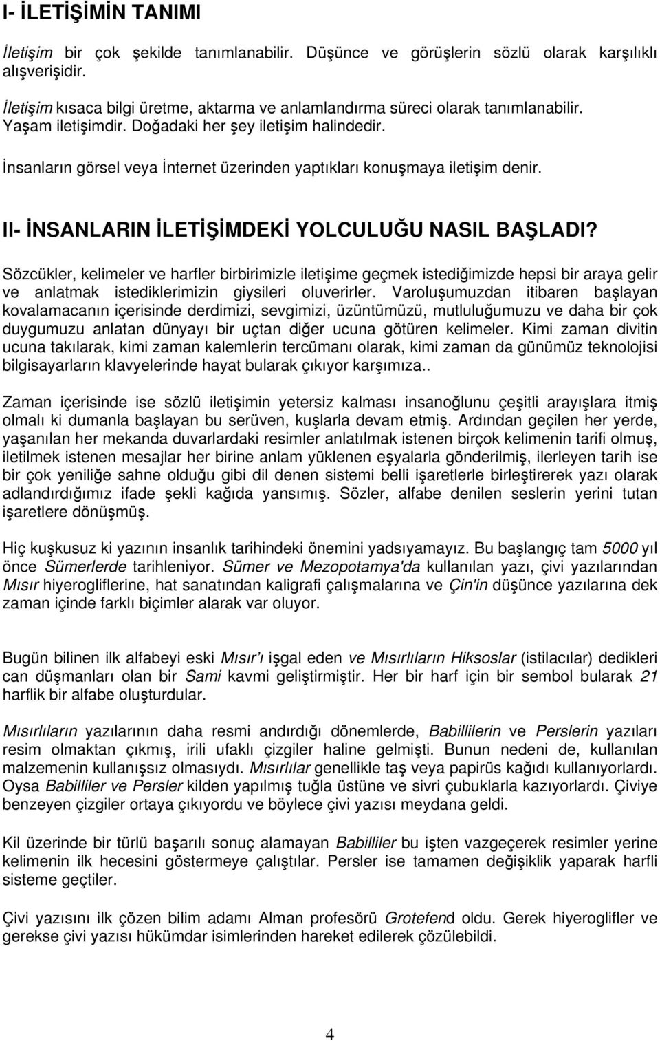 İnsanların görsel veya İnternet üzerinden yaptıkları konuşmaya iletişim denir. ll- İNSANLARIN İLETİŞİMDEKİ YOLCULUĞU NASIL BAŞLADI?