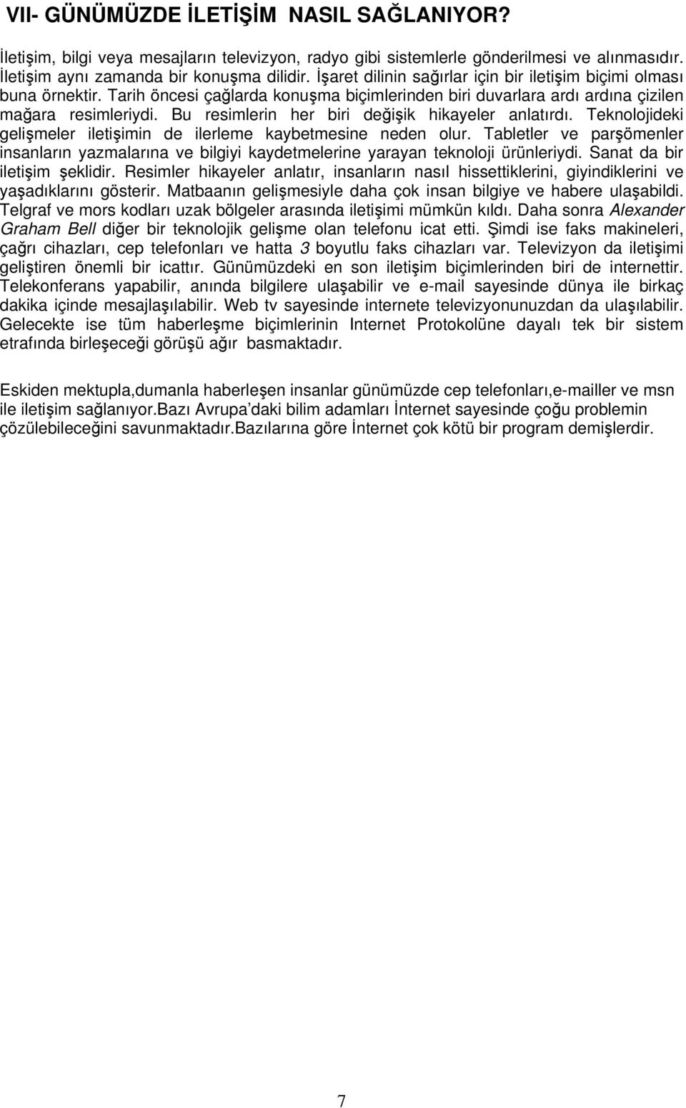 Bu resimlerin her biri değişik hikayeler anlatırdı. Teknolojideki gelişmeler iletişimin de ilerleme kaybetmesine neden olur.