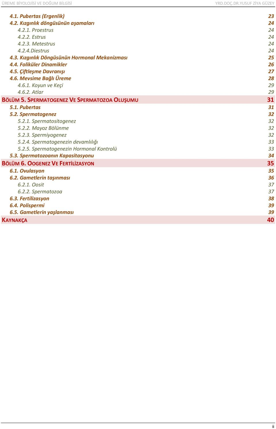 2.2. Mayoz Bölünme 32 5.2.3. Spermiyogenez 32 5.2.4. Spermatogenezin devamlılığı 33 5.2.5. Spermatogenezin Hormonal Kontrolü 33 5.3. Spermatozoanın Kapasitasyonu 34 BÖLÜM 6.