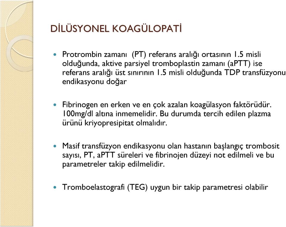 5 misli olduğunda TDP transfüzyonu endikasyonu doğar Fibrinogen en erken ve en çok azalan koagülasyon faktörüdür. 100mg/dl altına inmemelidir.