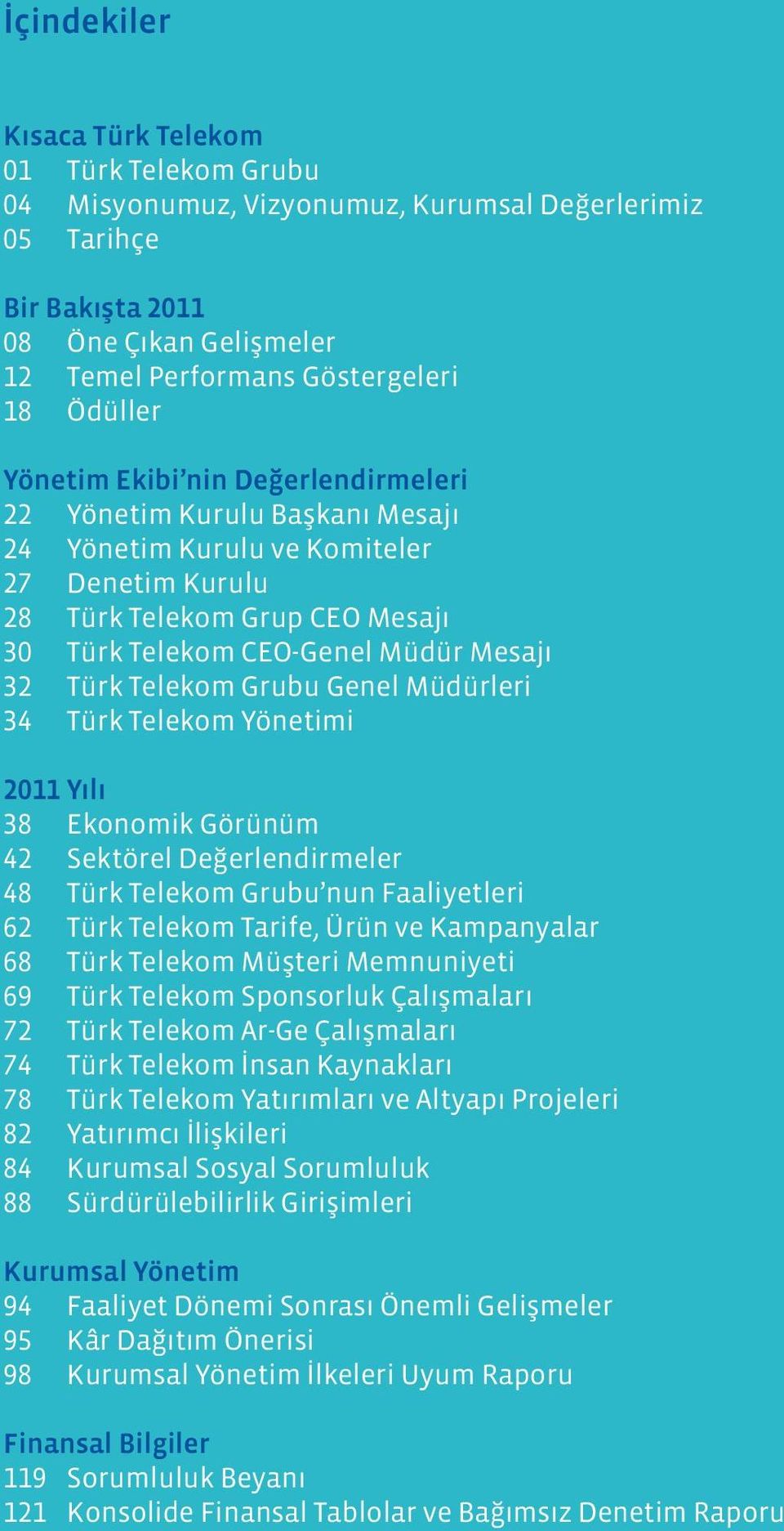 Telekom Grubu Genel Müdürleri 34 Türk Telekom Yönetimi 2011 Yılı 38 Ekonomik Görünüm 42 Sektörel Değerlendirmeler 48 Türk Telekom Grubu nun Faaliyetleri 62 Türk Telekom Tarife, Ürün ve Kampanyalar 68