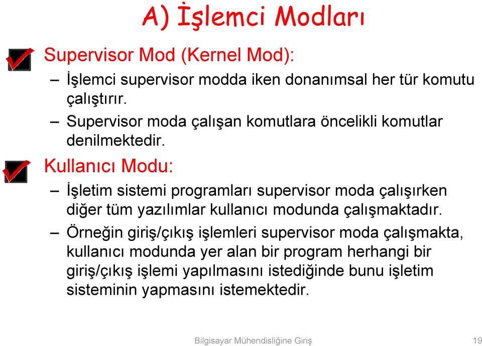 Kullanıcı Modu: İşletim sistemi programları supervisor moda çalışırken diğer tüm yazılımlar kullanıcı modunda çalışmaktadır.