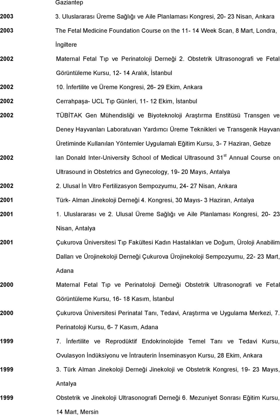 Perinatoloji Derneği 2. Obstetrik Ultrasonografi ve Fetal Görüntüleme Kursu, 12-14 Aralık, İstanbul 2002 10.