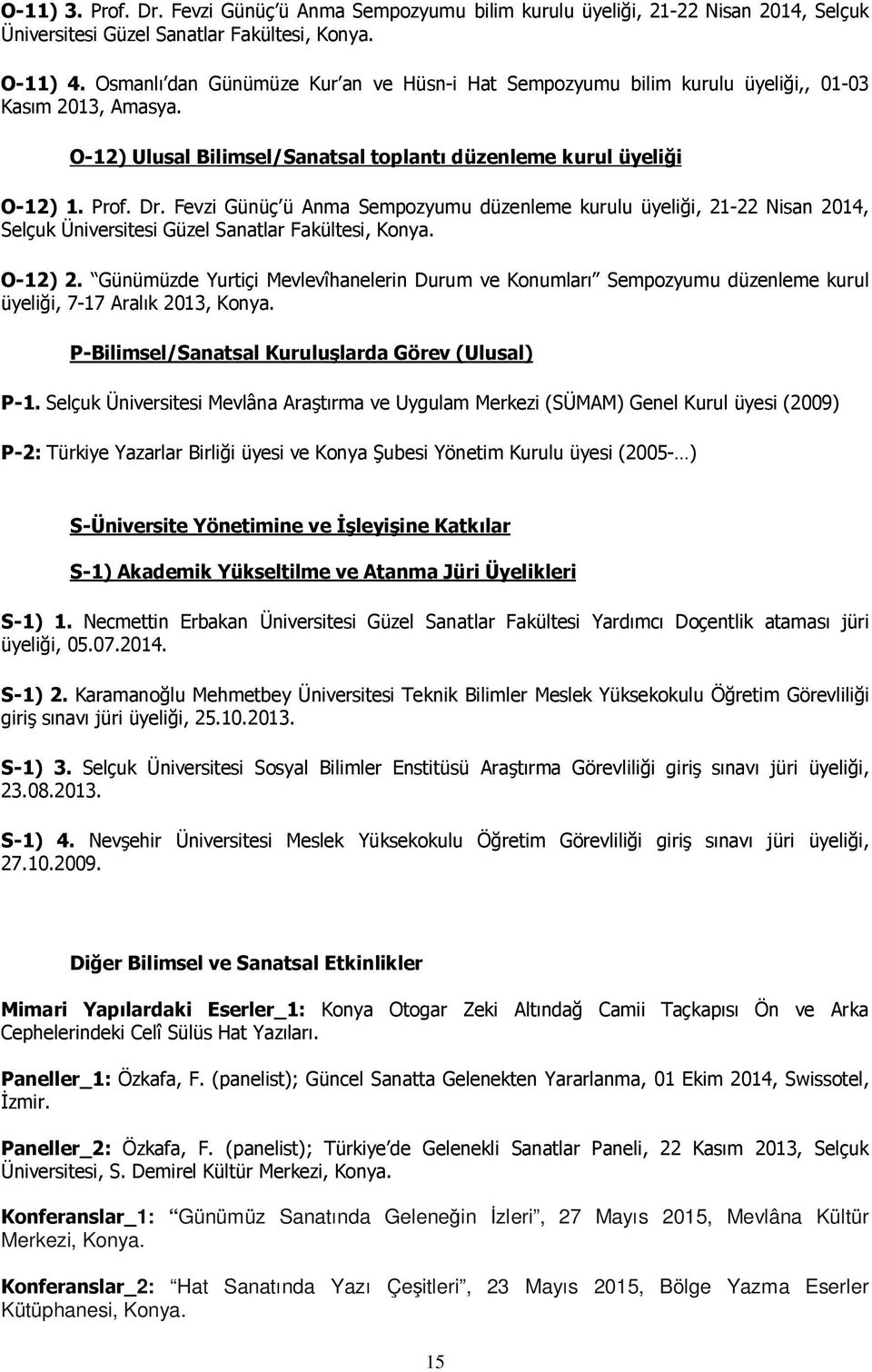 Fevzi Günüç ü Anma Sempozyumu düzenleme kurulu üyeliği, 21-22 Nisan 2014, Selçuk Üniversitesi Güzel Sanatlar Fakültesi, Konya. O-12) 2.