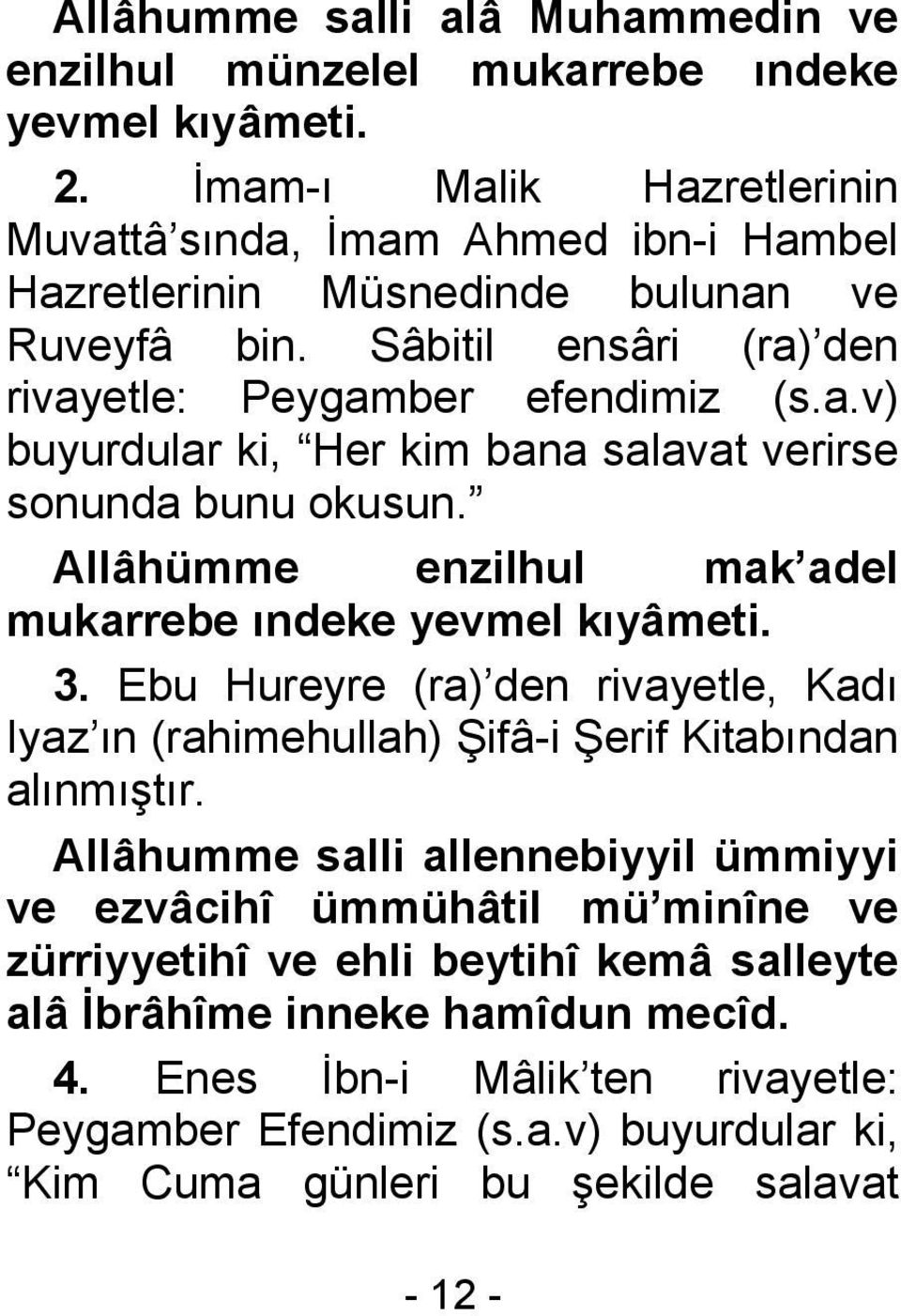 Allâhümme enzilhul mak adel mukarrebe ındeke yevmel kıyâmeti. 3. Ebu Hureyre (ra) den rivayetle, Kadı Iyaz ın (rahimehullah) Şifâ-i Şerif Kitabından alınmıştır.