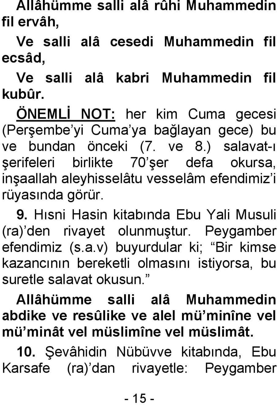 ) salavat-ı şerifeleri birlikte 70 şer defa okursa, inşaallah aleyhisselâtu vesselâm efendimiz i rüyasında görür. 9.