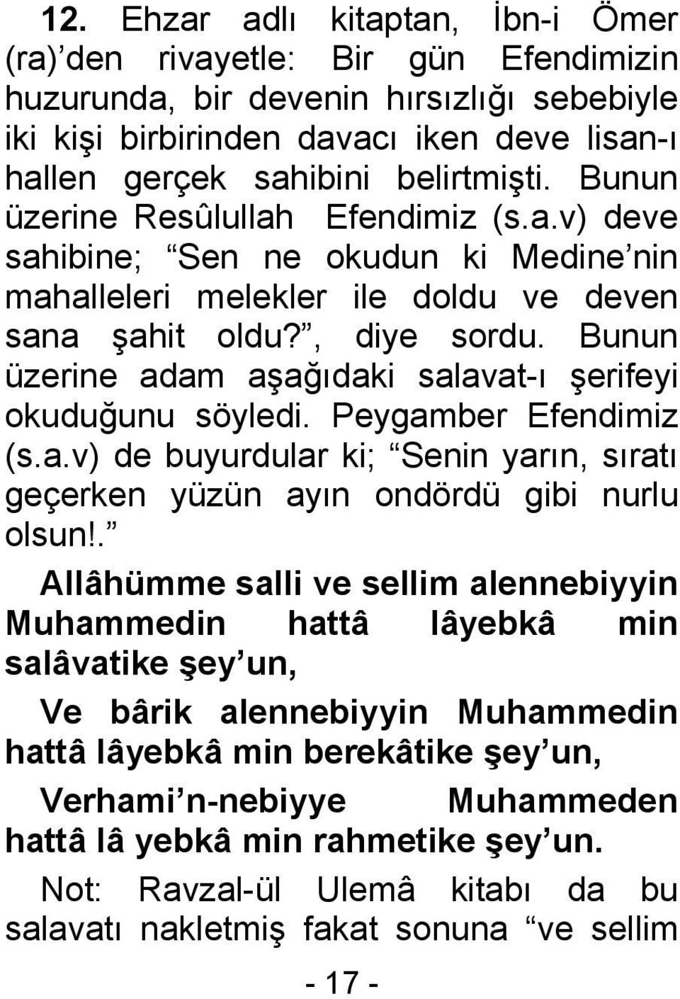 Bunun üzerine adam aşağıdaki salavat-ı şerifeyi okuduğunu söyledi. Peygamber Efendimiz (s.a.v) de buyurdular ki; Senin yarın, sıratı geçerken yüzün ayın ondördü gibi nurlu olsun!