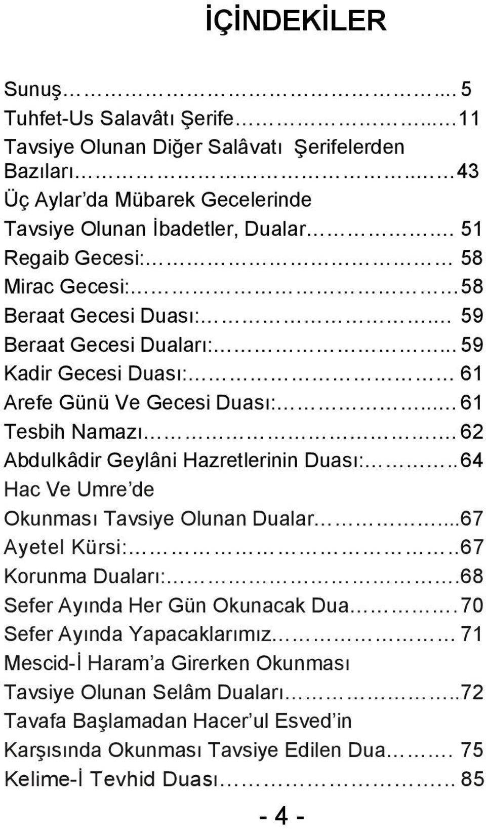 62 Abdulkâdir Geylâni Hazretlerinin Duası:.. 64 Hac Ve Umre de Okunması Tavsiye Olunan Dualar... 67 Ayetel Kürsi:.. 67 Korunma Duaları:. 68 Sefer Ayında Her Gün Okunacak Dua.