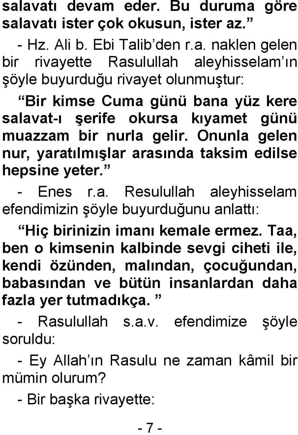 - Enes r.a. Resulullah aleyhisselam efendimizin şöyle buyurduğunu anlattı: Hiç birinizin imanı kemale ermez.