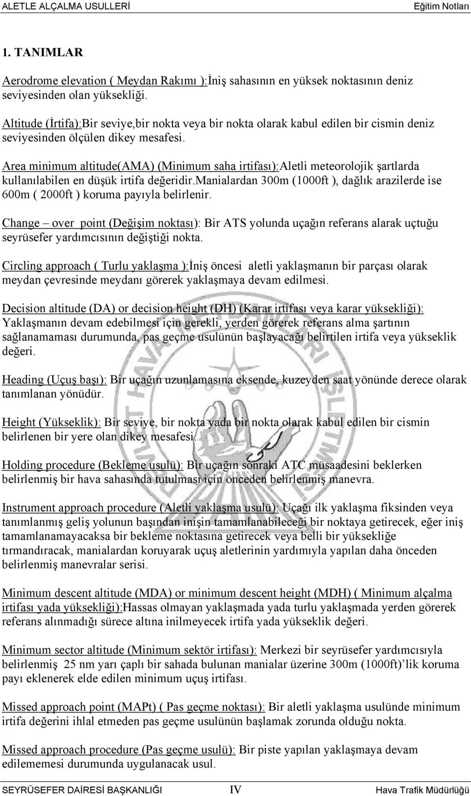 Area minimum altitude(ama) (Minimum saha irtifası):aletli meteorolojik şartlarda kullanılabilen en düşük irtifa değeridir.