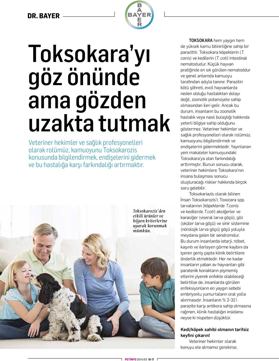 Toksokara köpeklerin (T. canis) ve kedilerin (T. cati) intestinal nematodudur. Küçük hayvan pratiğinde en sık görülen nematoddur ve genel anlamda kamuoyu tarafından adıyla tanınır.